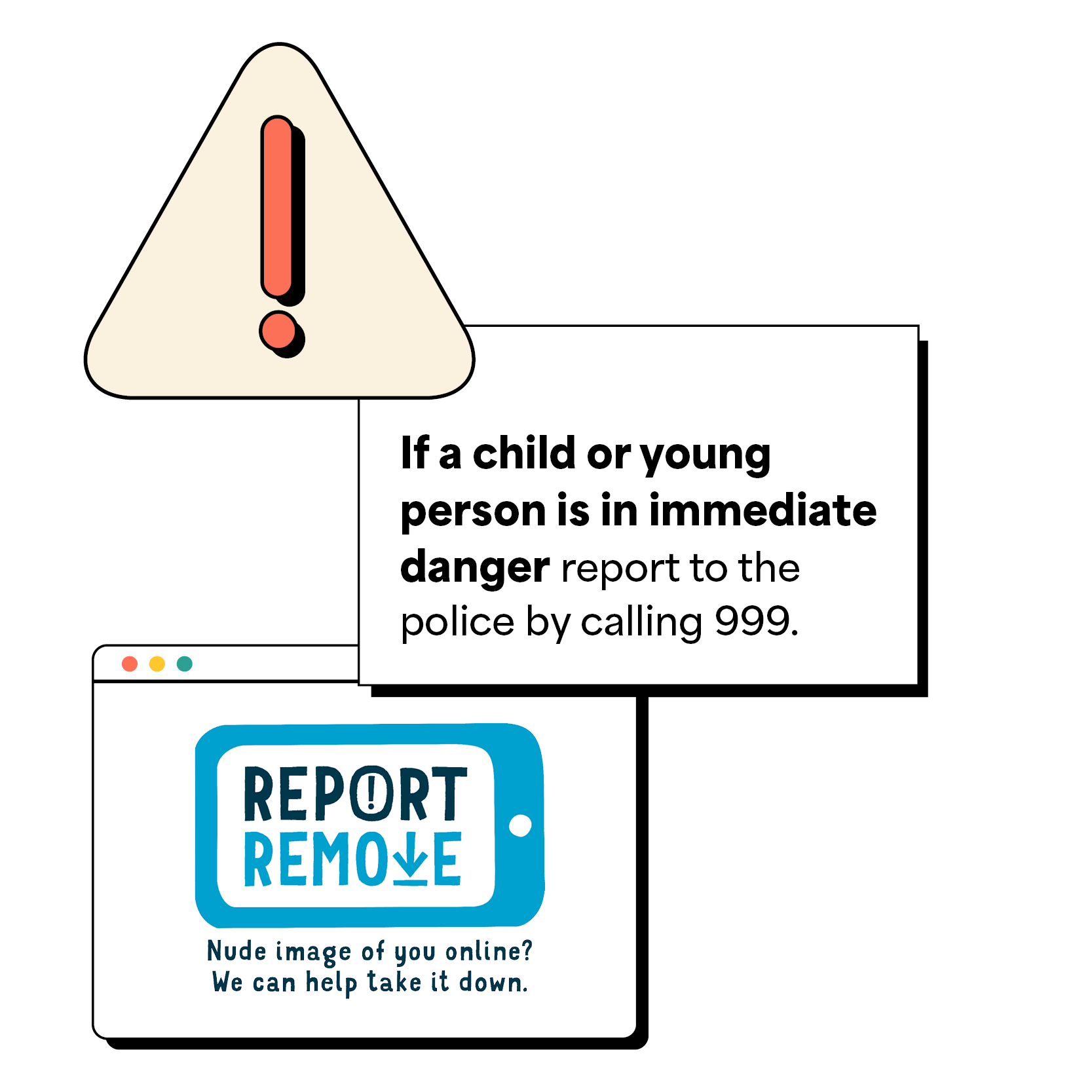 An exclamation mark warning icon sits above an emergency advice box stating: If a child or young person is in immediate danger report to the police by calling 999. Below this, a graphic of a web browser window displays the Report Remove service logo with the text: Nude image of you online? We can help take it down.